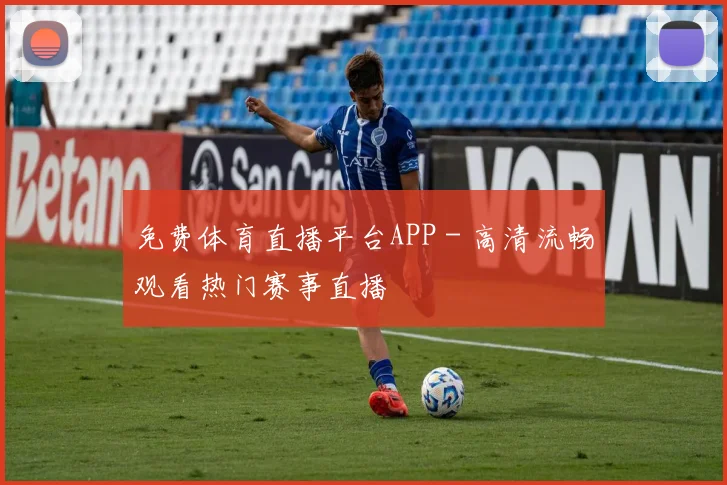 免费体育直播平台APP - 高清流畅观看热门赛事直播